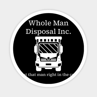 Whole Man Disposal Inc. - white print Magnet